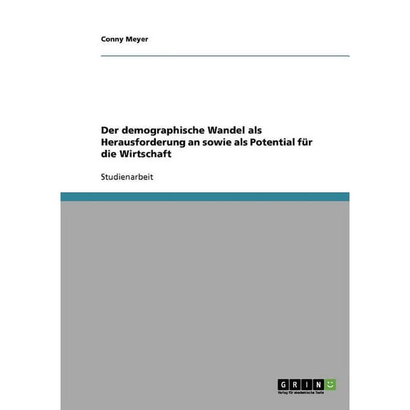 Der demographische Wandel als Herausforderung an sowie als Potential für die Wirtschaft (Paperback)