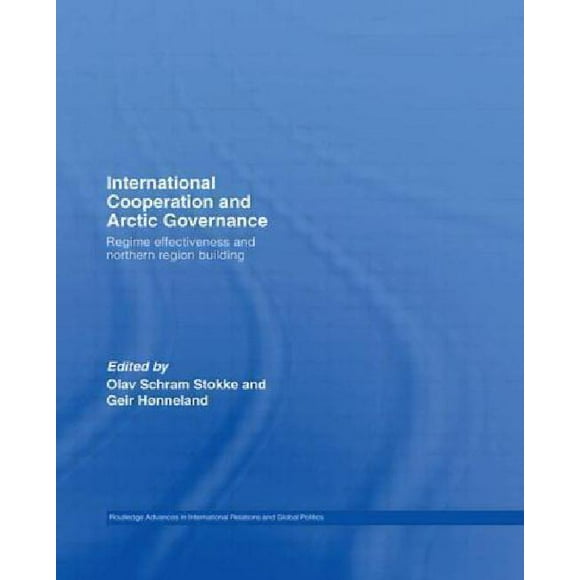 International Cooperation and Arctic Governance: Regime Effectiveness and Northern Region Building
