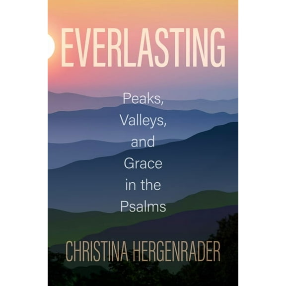 Everlasting: Peaks, Valleys, and Grace in the Psalms, (Paperback)