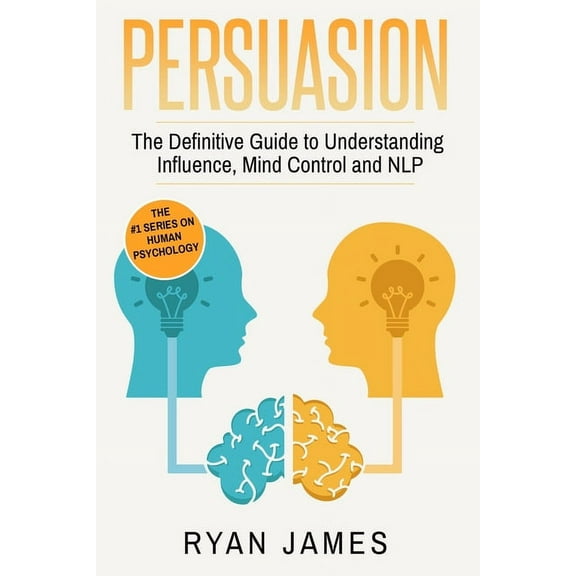 Persuasion: The Definitive Guide to Understanding Influence, Mindcontrol and NLP (Persuasion Series) (Volume 1), (Paperback)