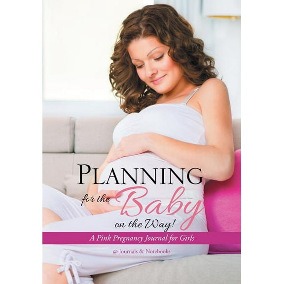 Planning for the Baby on the Way! A Pink Pregnancy Journal for Girls (Paperback)
