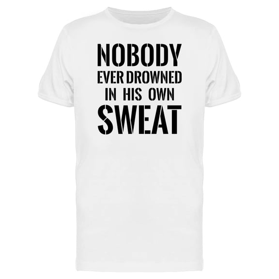 Nobody Drowned In His Own Sweat Tee Men's -Image by Shutterstock