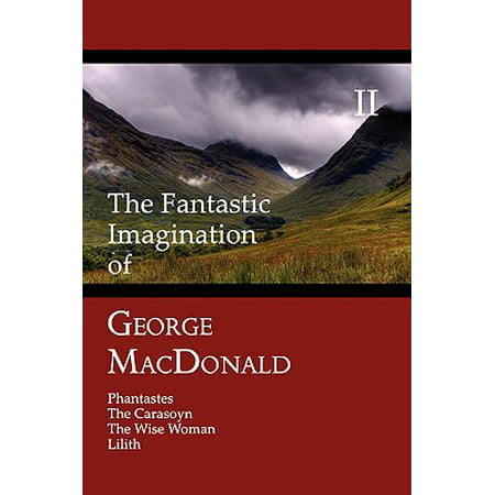 The Fantastic Imagination of George Macdonald, Volume II : Phantastes, the Carasoyn, the Wise Woman, (Best Of Norm Macdonald)