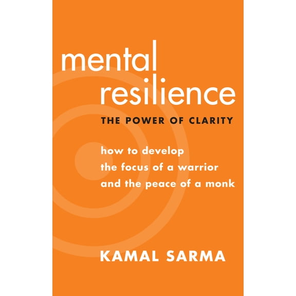 Pre-Owned Mental Resilience: The Power of Clarity: How to Develop the Focus of a Warrior and the Peace of a Monk (Paperback) 1577316258 9781577316251