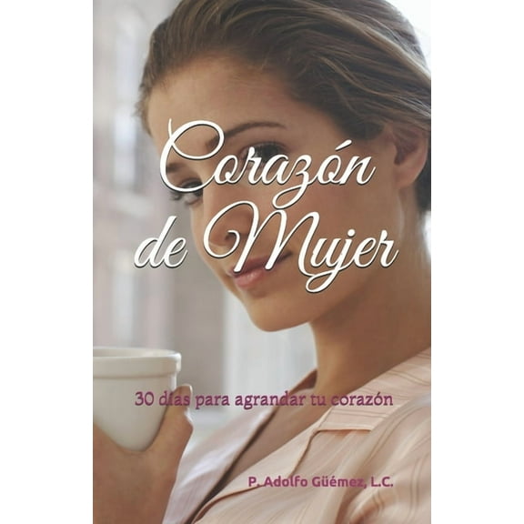Corazón de Mujer: 30 días para agrandar tu corazón (Paperback) by L C P Adolfo Güémez