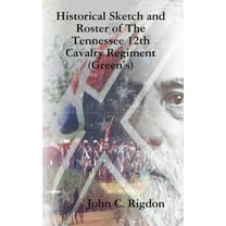Historical Sketch and Roster of The Tennessee 12th Cavalry Regiment (Green's), (Hardcover)