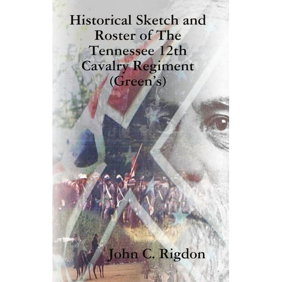 Historical Sketch and Roster of The Tennessee 12th Cavalry Regiment (Green's), (Hardcover)