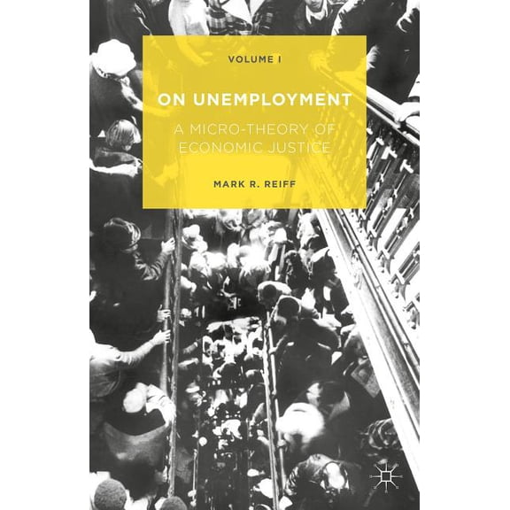 On Unemployment: A Micro-Theory of Economic Justice: Volume 1, (Hardcover)