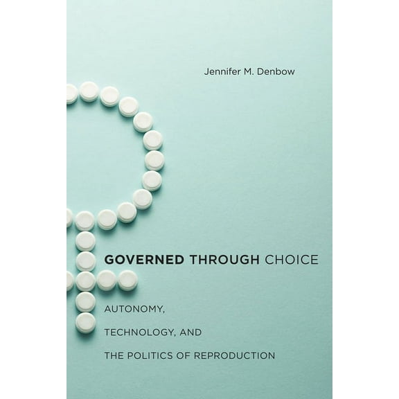 Governed Through Choice: Autonomy, Technology, and the Politics of Reproduction, (Paperback)