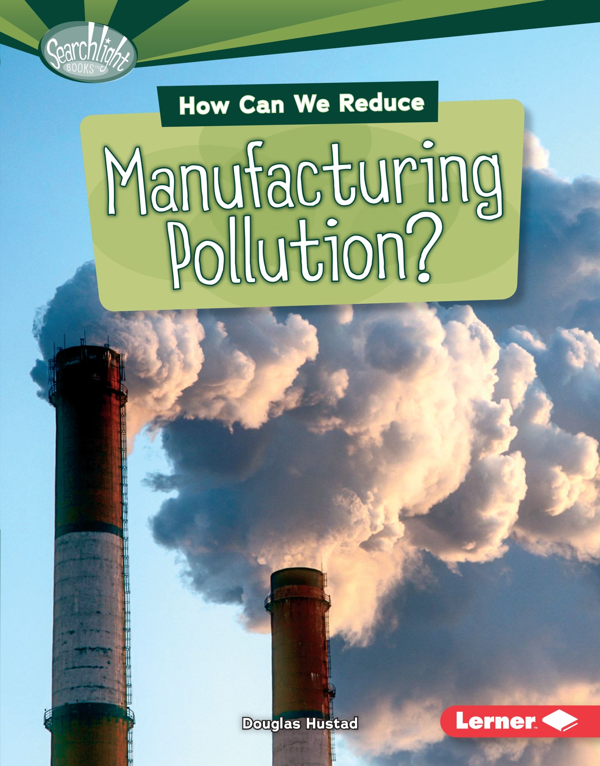 Searchlight Books (TM) What Can We Do about Pollution? How Can We Reduce Manufacturing