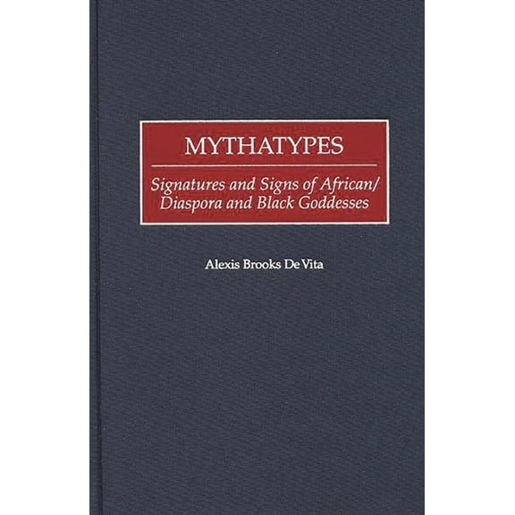 Contributions in Afro-American and Afric Mythatypes: Signatures and Signs of African/Diaspora and Black Goddesses, (Hardcover)