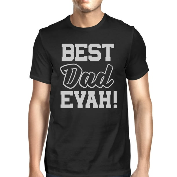 365 Printing Best Dad Ever T Shirt For Men Unique Design Funny Fathers Day Gifts Walmart Com Walmart Com