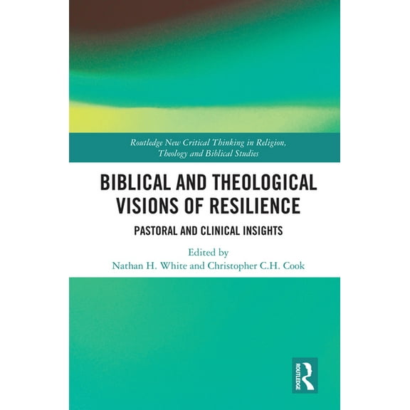 Routledge New Critical Thinking in Relig Biblical and Theological Visions of Resilience: Pastoral and Clinical Insights, (Hardcover)