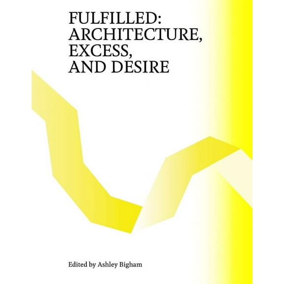 Fulfilled: Architecture, Excess, and Desire (Paperback)