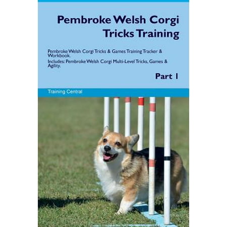 Pembroke Corgi Puppy Pembroke Welsh Corgi Tricks Training Pembroke Welsh Corgi Tricks & Games Training Tracker & Workbook. Includes : Pembroke Welsh Corgi Multi-Level Tricks, Games & Agility. Part 1 ()