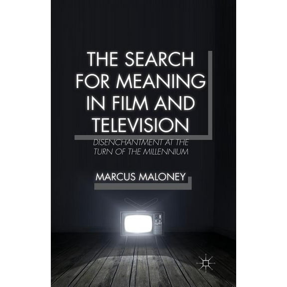 The Search for Meaning in Film and Television: Disenchantment at the Turn of the Millennium, (Paperback)