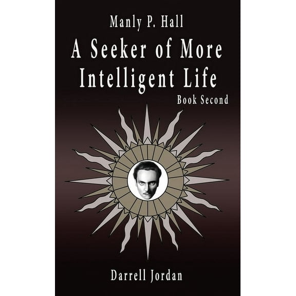 Manly P. Hall A Seeker of More Intelligent Life - Book Second, (Hardcover)