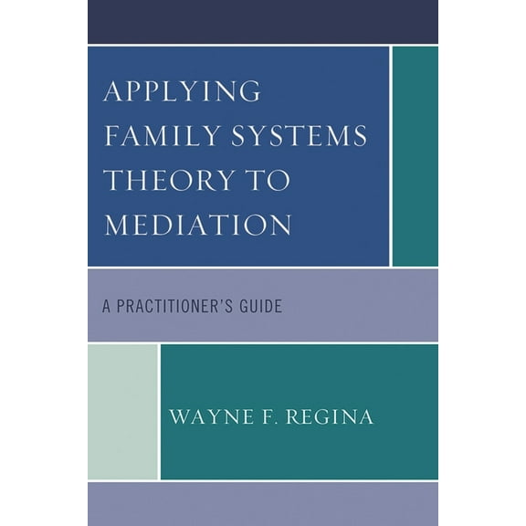 Applying Family Systems Theory to Mediation : A Practitioner's Guide (Paperback)