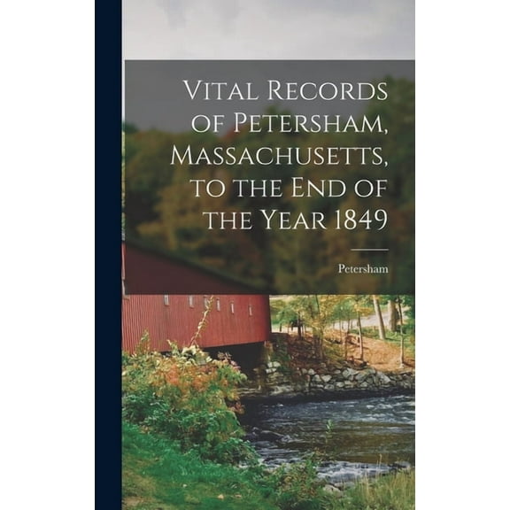 Vital Records of Petersham, Massachusetts, to the end of the Year 1849 (Hardcover)