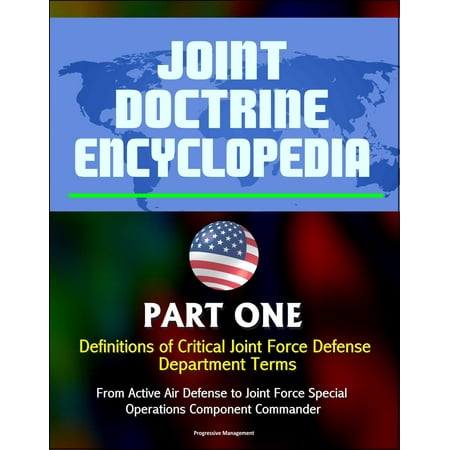- Joint Doctrine Encyclopedia: Part One: Definitions of Critical Joint Force Defense Department Terms, From Active Air Defense to Joint Force Special Operations Component Commander - eBook
