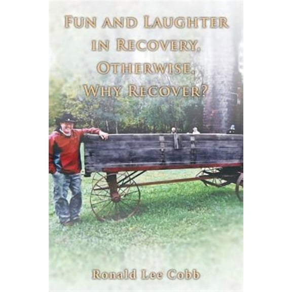 Fun and Laughter in Recovery, Otherwise, Why Recover? (Paperback) by Ronald Lee Cobb