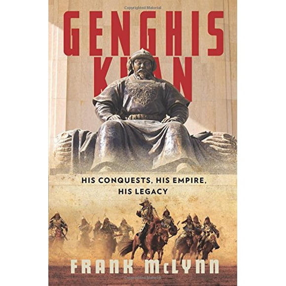 Genghis Khan: His Conquests, His Empire, His Legacy