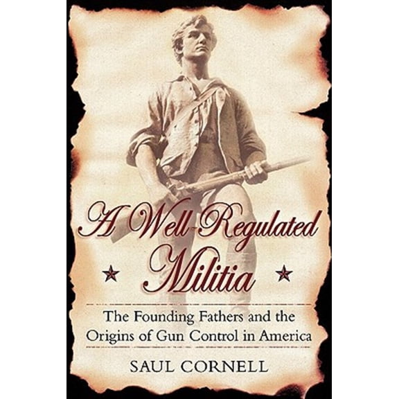 Pre-Owned A Well-Regulated Militia: The Founding Fathers and the Origins of Gun Control in America (Paperback) 0195341031 9780195341034
