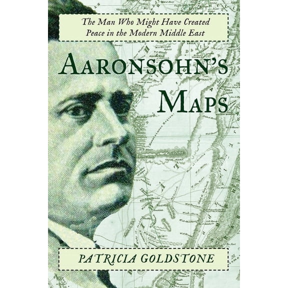 Aaronsohn's Maps: The Man Who Might Have Created Peace in the Modern Middle East, (Paperback)