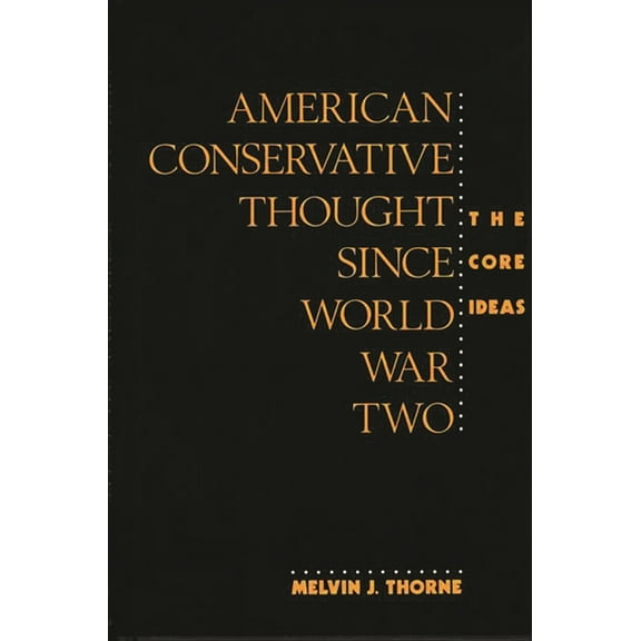 Contributions in Political Science American Conservative Thought Since World War II: The Core Ideas, Book 251, (Hardcover)