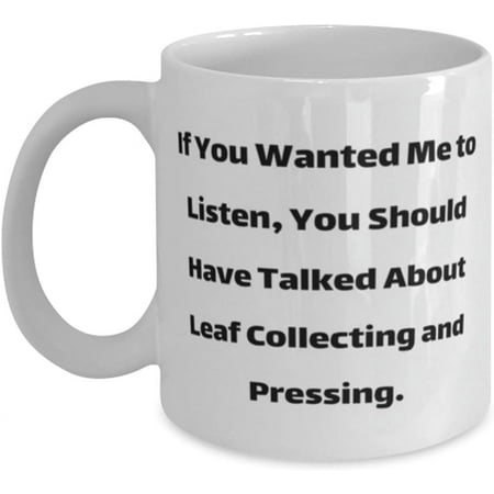 

Novelty Mug Reusable Leaf Collecting and Pressing Gifts If You Wanted Me to Listen You Should Have Talked Special Mug For Friends From 11 Oz