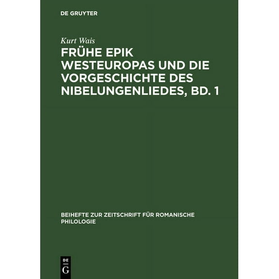 Beihefte Zur Zeitschrift Für Romanische Frühe Epik Westeuropas Und Die Vorgeschichte Des Nibelungenliedes, Bd. 1: Die Lieder Um Krimhild, Brünhild, Dietrich Und, Book 95, (Hardcover)