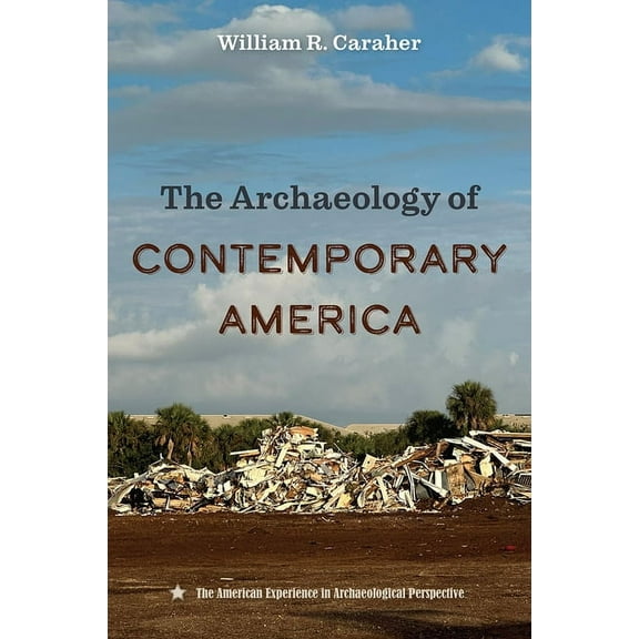 American Experience in Archaeological Pe The Archaeology of Contemporary America, (Hardcover)