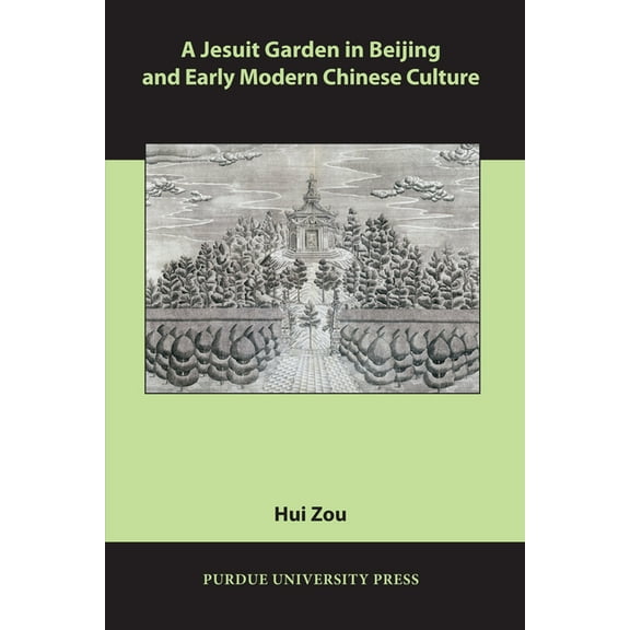 Comparative Cultural Studies A Jesuit Garden in Beijing and Early Modern Chinese Culture, (Paperback)