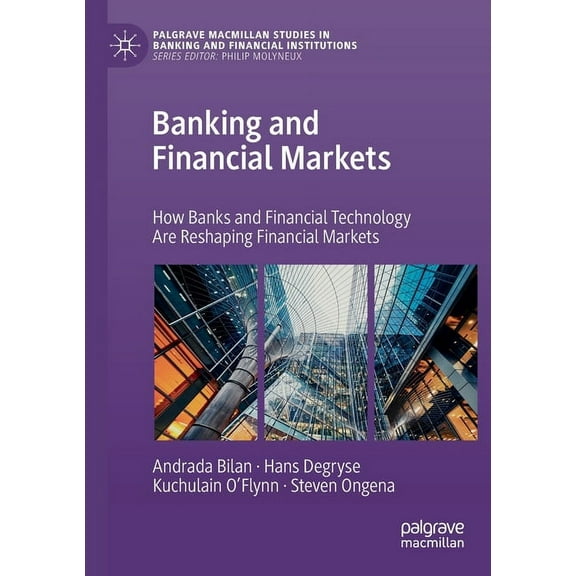Palgrave MacMillan Studies in Banking an Banking and Financial Markets: How Banks and Financial Technology Are Reshaping Financial Markets, (Paperback)