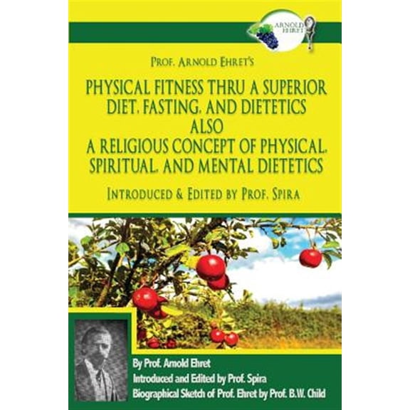 Pre-Owned Prof. Arnold Ehret's Physical Fitness Thru a Superior Diet, Fasting, and Dietetics Also a Religious Concept of Physical, Spiritual, and Mental ... Annotated, and Edited by Prof. Paperback