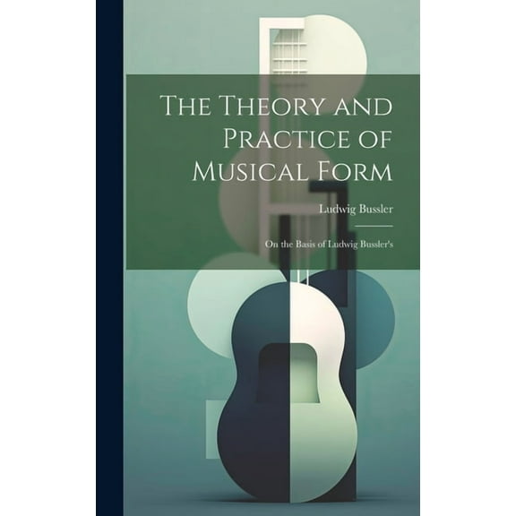 The Theory and Practice of Musical Form: On the Basis of Ludwig Bussler's, (Hardcover)
