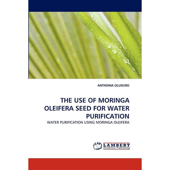 The Use of Moringa Oleifera Seed for Water Purification (Paperback)