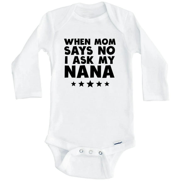 When Mom Says No I Ask My Nana Funny One Piece Baby Bodysuit (Long Sleeve), 0-3 Months White