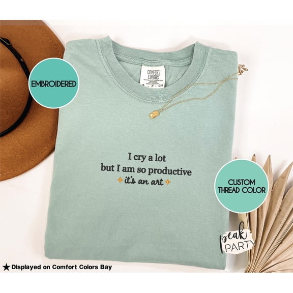I Cry A Lot But I am So Productive Embroidered T-Shirt - It's an Art Trendy Shirt - Mental Health Tee - Funny Gift For Her