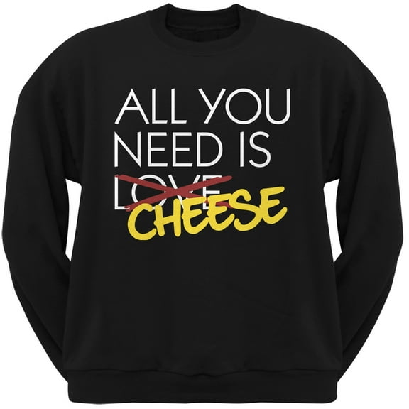 All You Need is Cheese, Not Love Black Adult Crew Neck Sweatshirt - X-Large