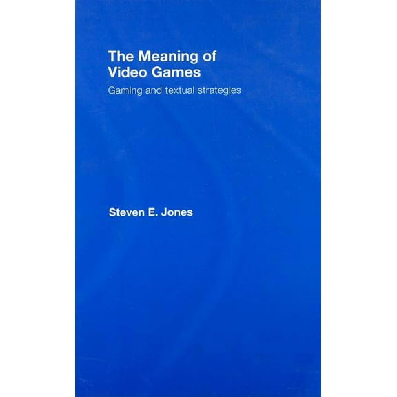 The Meaning of Video Games: Gaming and Textual Strategies, (Hardcover)
