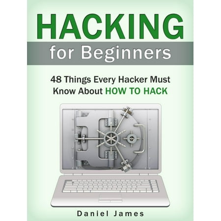 Hacking for Beginners: 48 Things Every Hacker Must Know About How to Hack -