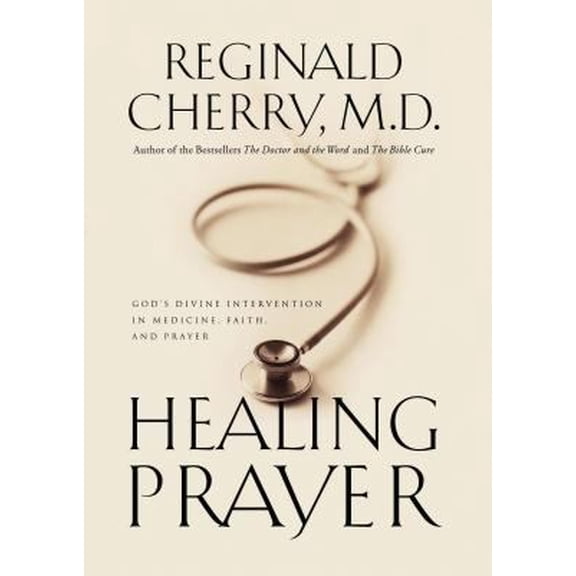 Pre-Owned Healing Prayer: God's Divine Intervention in Medicine, Faith and Prayer (Paperback) 0785267514 9780785267515