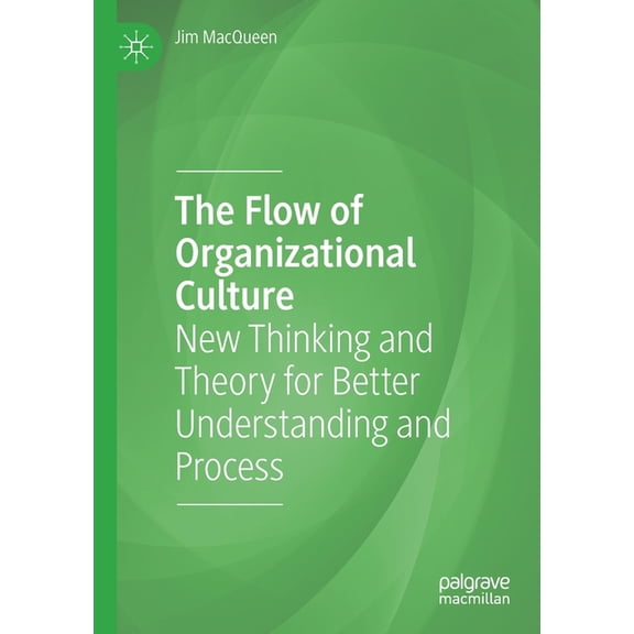 The Flow of Organizational Culture: New Thinking and Theory for Better Understanding and Process, (Paperback)
