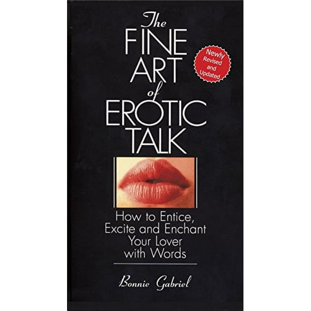 The Fine Art Of Erotic Talk: How To Entice, Excite, And Enchant Your Lover With Words