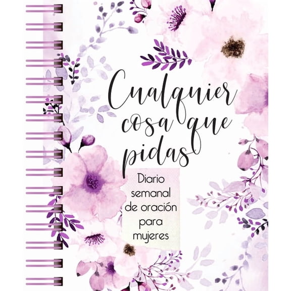 Cualquier Cosa Que Pidas: Diario de Oración Semanal Para Mujeres, (Spiral-Bound)