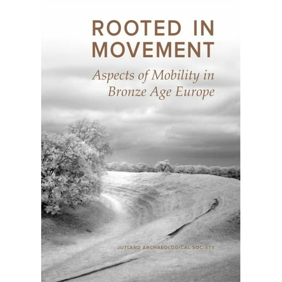 Jysk Arkæologisk Selskabs Skrifter Rooted in Movement: Aspects of Mobility in Bronze Age Europe, Book 83, (Hardcover)