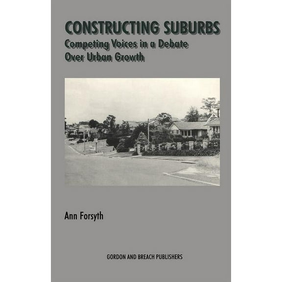 Constructing Suburbs: Competing Voices in a Debate over Urban Growth, (Hardcover)