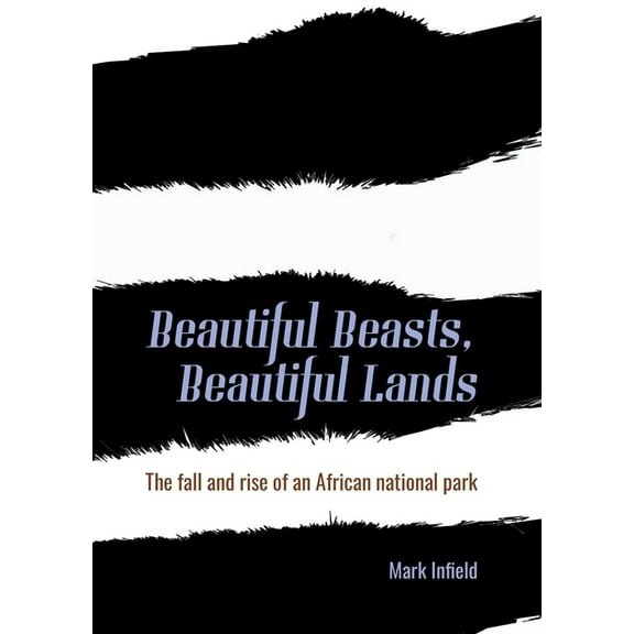 Beautiful Beasts, Beautiful Lands: The Fall and Rise of an African National Park, (Paperback)