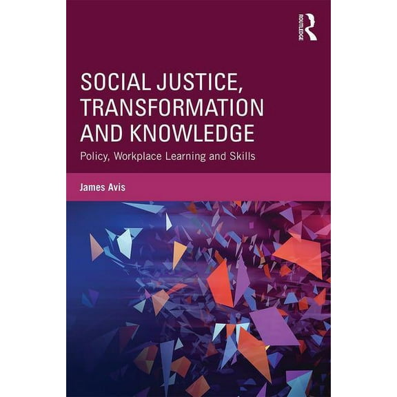 Social Justice, Transformation and Knowledge: Policy, Workplace Learning and Skills (Paperback)